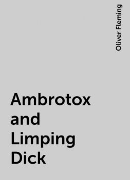 Ambrotox and Limping Dick, Oliver Fleming