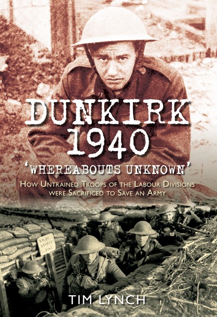 Dunkirk 1940: Whereabouts Unknown, Tim Lynch