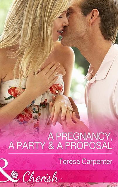 A Pregnancy, a Party & a Proposal, Teresa Carpenter