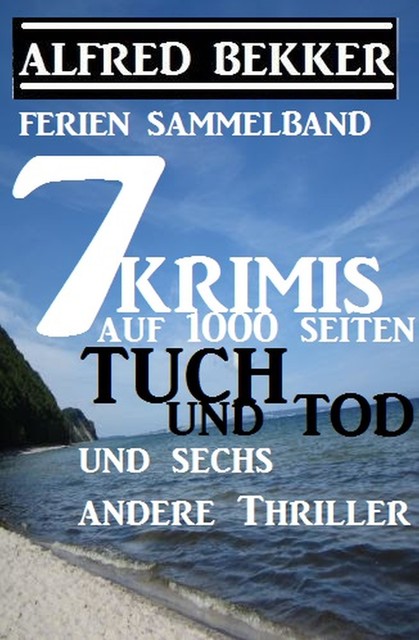 Sammelband 7 Krimis: Tuch und Tod und sechs andere Thriller auf 1000 Seiten, Alfred Bekker