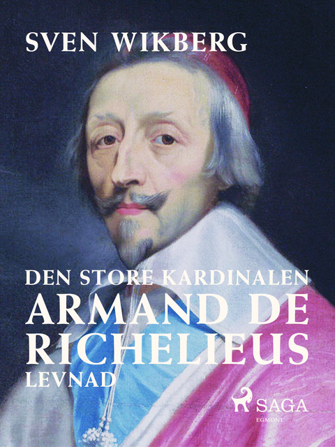 Den store kardinalen : Armand de Richelieus levnad, Sven Wikberg