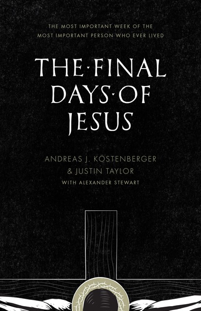 The Final Days of Jesus, Andreas J.Köstenberger, Justin Taylor