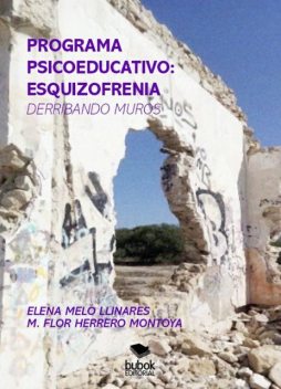 PROGRAMA PSICOEDUCATIVO: ESQUIZOFRENIA (DERRIBANDO MUROS), María Flor Herrero Montoya, Elena Llinares Meló