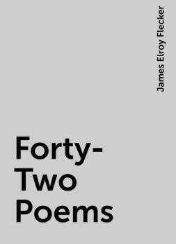 Forty-Two Poems, James Elroy Flecker