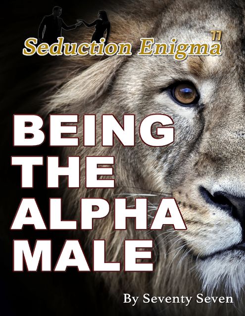 The Psychology of Seduction: Being the Alpha Male, Seventy Seven