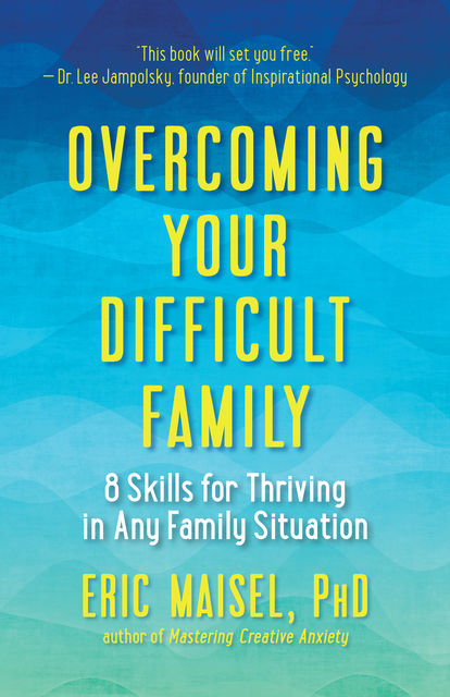 Overcoming Your Difficult Family, Eric Maisel