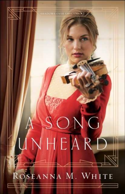 Song Unheard (Shadows Over England Book #2), Roseanna M.White