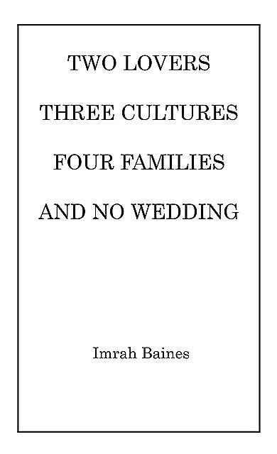Two Lovers, Three Cultures, Four Families and No Wedding, Imrah Baines
