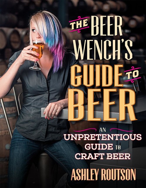The Beer Wench's Guide to Beer, Ashley Routson