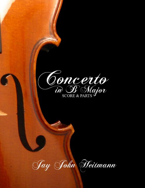 Concerto In B Major: Score and Parts, Jay John Heitmann
