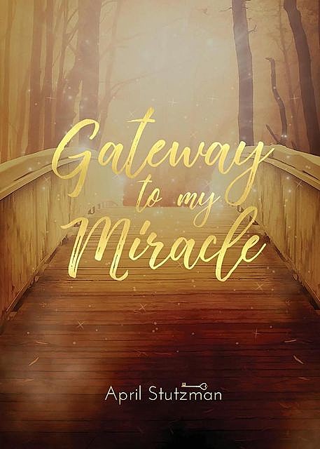 Gateway To My Miracle, April Stutzman