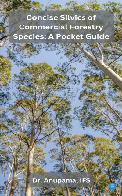 Concise Silvics of Commercial Forestry Species: A Pocket Guide, Anupama, IFS