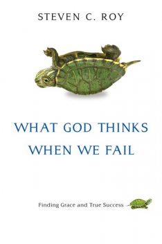 What God Thinks When We Fail, Steven C. Roy