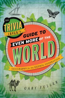 The Trivia Lover's Guide to Even More of the World, Gary Fuller