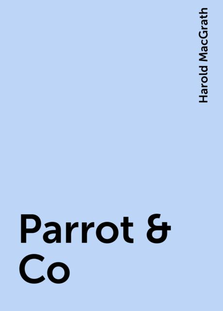 Parrot & Co, Harold MacGrath