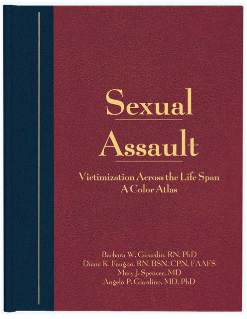Sexual Assault: A Color Atlas, MSN, RN, Angelo P. Giardino, CPN, Diana Faugno, Mary J. Spencer, DF-IAFN, FAAFS, SANE-P, SANE-A, Barbara Girardin, CCRN