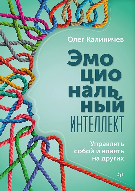 Эмоциональный интеллект. Управлять собой и влиять на других, Олег Калиничев