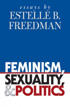 Feminism, Sexuality, and Politics, Estelle B. Freedman