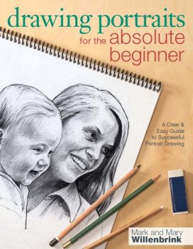 Drawing Portraits for the Absolute Beginner, Mark Willenbrink, Mary Willenbrink