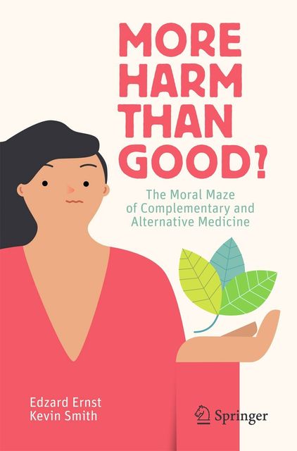 More Harm than Good?: The Moral Maze of Complementary and Alternative Medicine, Kevin Smith, ERNST, Edzard