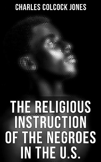 The Religious Instruction of the Negroes in the U.S, Charles Jones