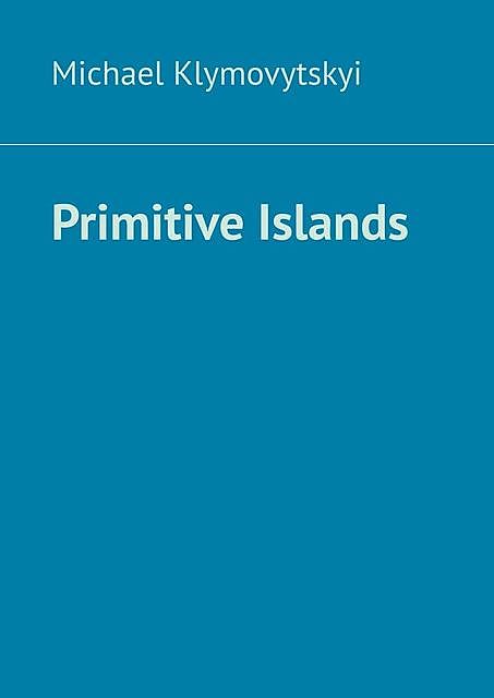 Primitive Islands, Michael Klymovytskyi