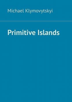 Primitive Islands, Michael Klymovytskyi