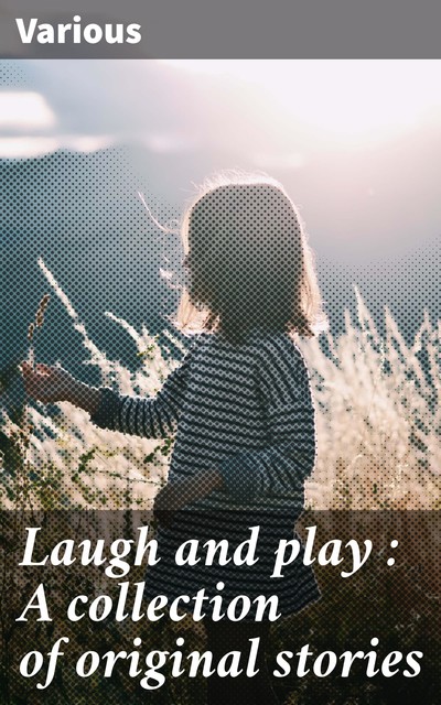Laugh and play : A collection of original stories, Various