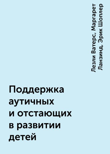 Поддержка аутичных и отстающих в развитии детей, Лезли Ватерс, Маргарет Ланзинд, Эрик Шоплер