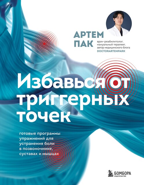 Избавься от триггерных точек. Готовые программы упражнений для устранения боли в позвоночнике, суставах и мышцах, Артем Пак