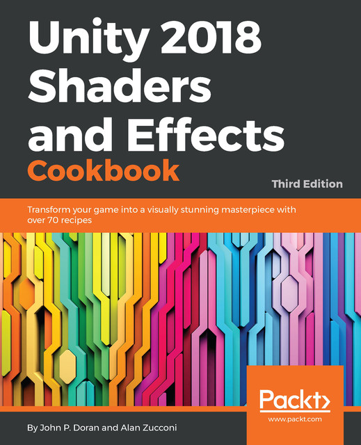 Unity 2018 Shaders and Effects Cookbook, John Doran, Alan Zucconi