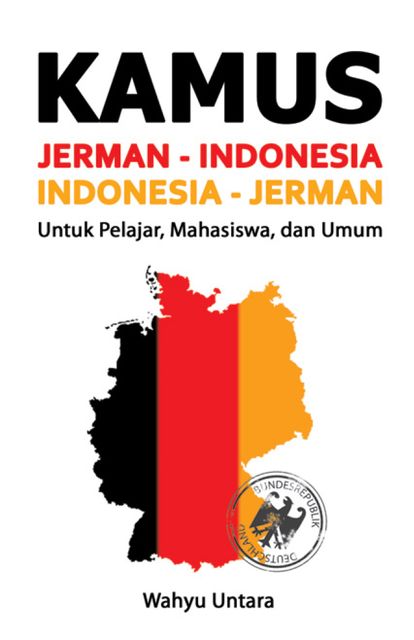 Kamus Jerman-Indonesia: Untuk Pelajar, Mahasiswa & Umum, Wahyu Untara