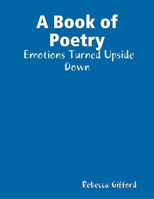 A Book of Poetry: Emotions Turned Upside Down, Becky Gutknecht