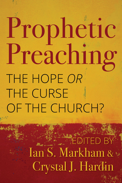 Prophetic Preaching, Ian S. Markham, Crystal J. Hardin