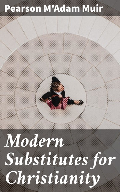 Modern Substitutes for Christianity, Pearson M'Adam Muir