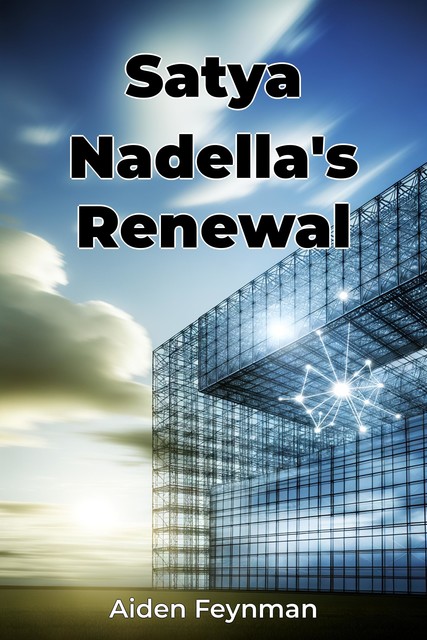 Satya Nadella's Renewal, Aiden Feynman