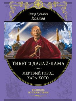 Тибет и далай-лама. Мертвый город Хара-Хото, Петр Кузьмич Козлов