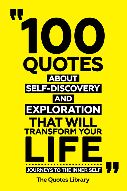 100 Quotes About Self-Discovery And Exploration That Will Transform Your Life – Journeys To The Inner Self, The Quotes Library