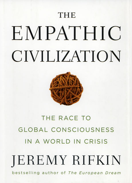 The Empathic Civilization: The Race to Global Consciousness in a World in Crisis, Jeremy Rifkin