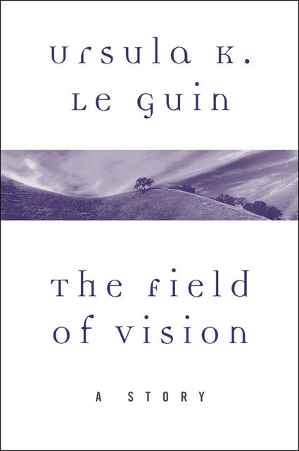 The Field of Vision, Ursula Le Guin