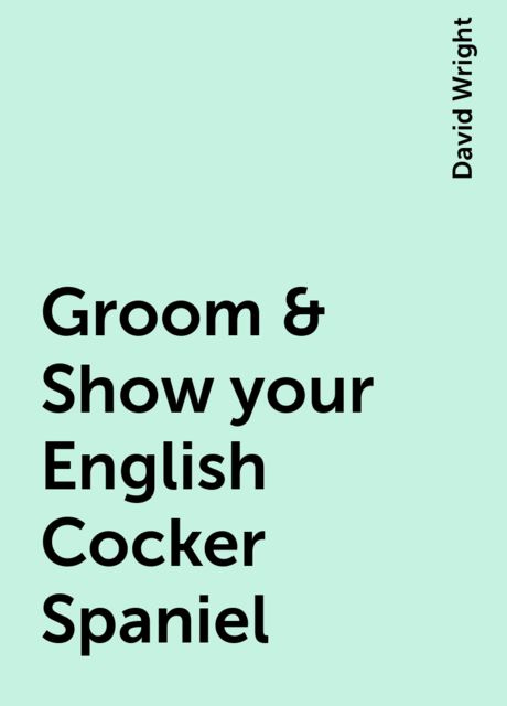 Groom & Show your English Cocker Spaniel, David Wright