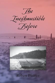 The Inexhaustible Before, Robert Pfeiffer