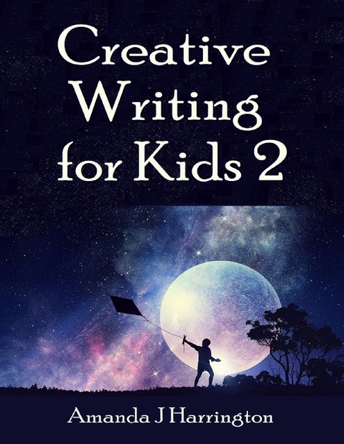 Creative Writing for Kids 2, Amanda J Harrington