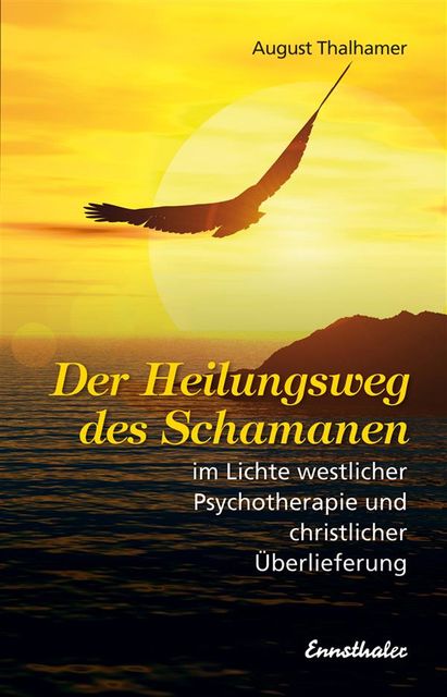 Der Heilungsweg des Schamanen im Lichte westlicher Psychotherapie und christlicher Überlieferung, August Thalhamer