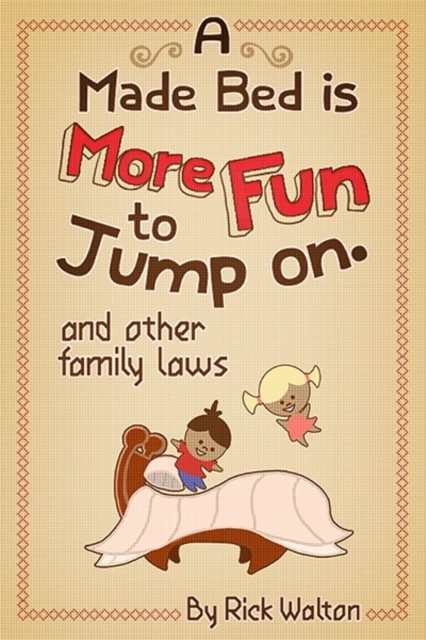 Made Bed Is More Fun to Jump On and Other Family Laws, Rick Walton