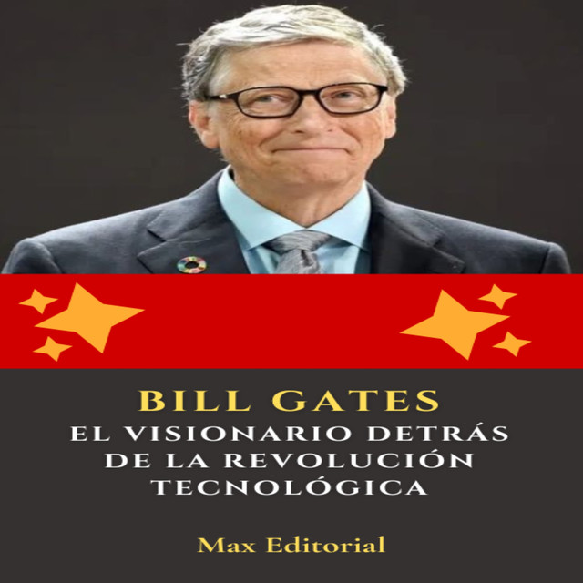 Bill Gates: el visionario detrás de la revolución tecnológica, Max Editorial