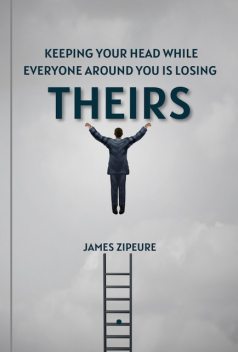 Keeping Your Head While Everyone around You Losing Theirs, James Zipeure