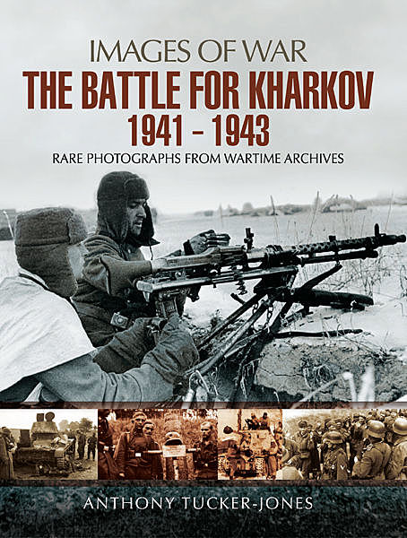 The Battle for Kharkov 1941 – 1943, Anthony Tucker-Jones