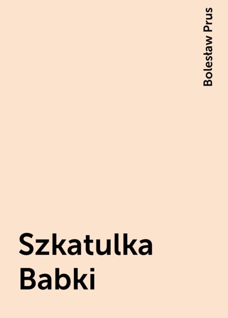 Szkatulka Babki, Bolesław Prus
