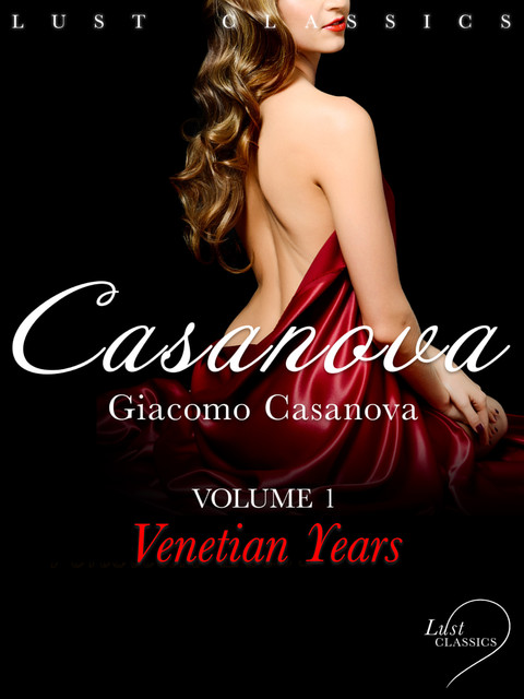 Memoirs of Jacques Casanova de Seingalt Volume 1: The Venetian Years, Giacomo Casanova